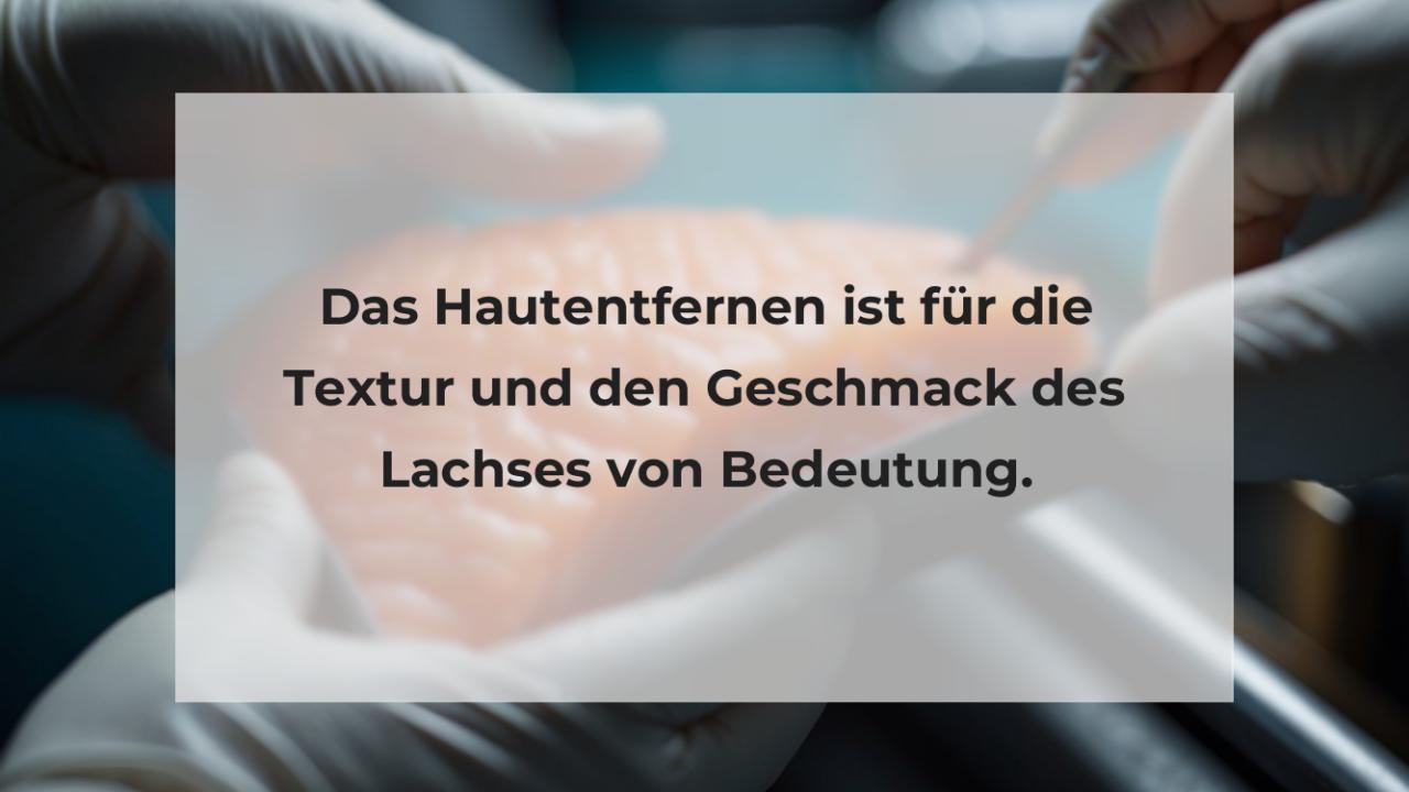 Das Hautentfernen ist für die Textur und den Geschmack des Lachses von Bedeutung.