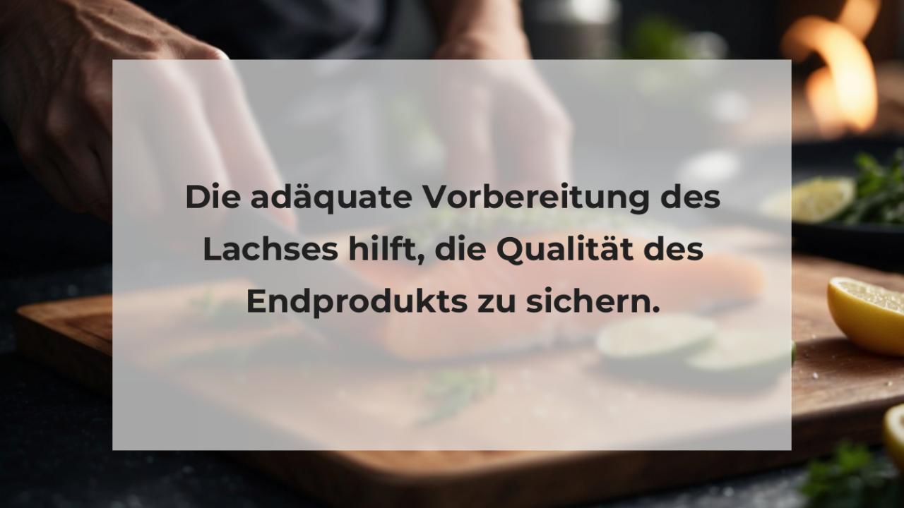 Die adäquate Vorbereitung des Lachses hilft, die Qualität des Endprodukts zu sichern.