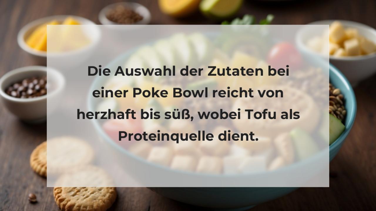 Die Auswahl der Zutaten bei einer Poke Bowl reicht von herzhaft bis süß, wobei Tofu als Proteinquelle dient.