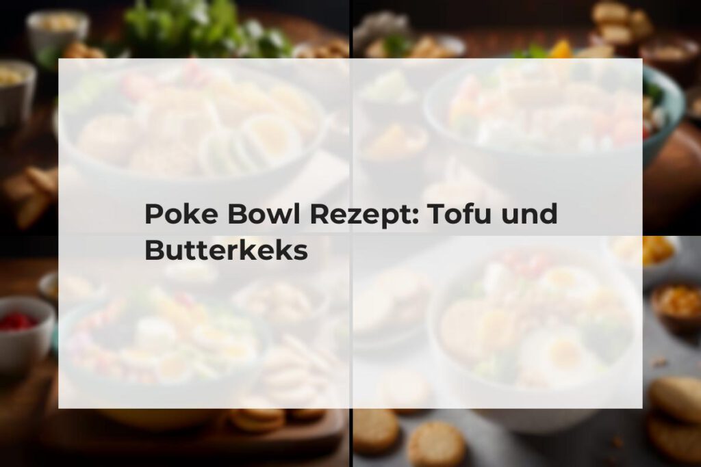 suesse poke bowl mit tofu und butterkeks